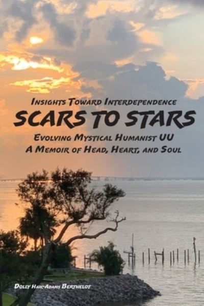 Cover for Dolly Haik-Adams Berthelot · SCARS to STARS: Insights Toward Interdependence - Evolving Mystical Humanis UU - A Memoir of Head, Heart, and Soul - Mini-Memoirs: Scars to Stars (Paperback Book) (2021)