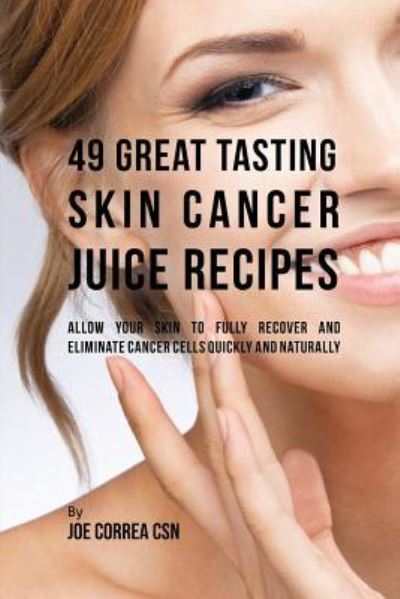 Cover for Joe Correa · 49 Great Tasting Skin Cancer Juice Recipes (Paperback Book) (2016)