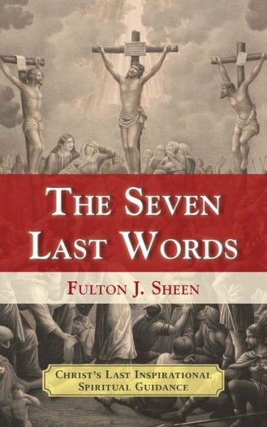 The Seven Last Words - Fulton J. Sheen - Kirjat - LIGHTNING SOURCE UK LTD - 9781635618938 - tiistai 25. helmikuuta 2020