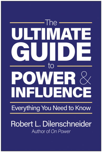 Cover for Robert L. Dilenschneider · The Ultimate Guide to Power &amp; Influence: Everything You Need to Know (Hardcover Book) (2023)