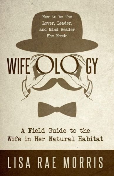 Cover for Lisa Rae Morris · Wifeology: A Field Guide to the Wife in Her Natural Habitat (Paperback Book) (2018)