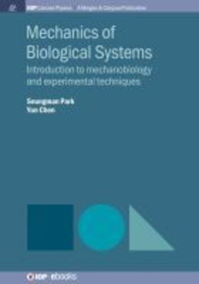 Mechanics of Biological Systems: Introduction to Mechanobiology and Experimental Techniques - IOP Concise Physics - Seungman Park - Books - Morgan & Claypool Publishers - 9781643273938 - November 6, 2019