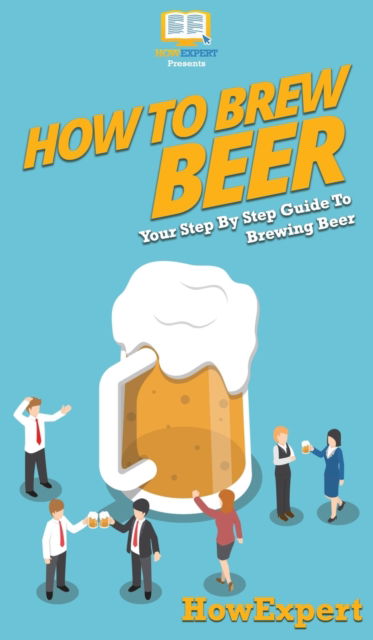 Cover for Howexpert · How to Brew Beer (Hardcover Book) (2020)