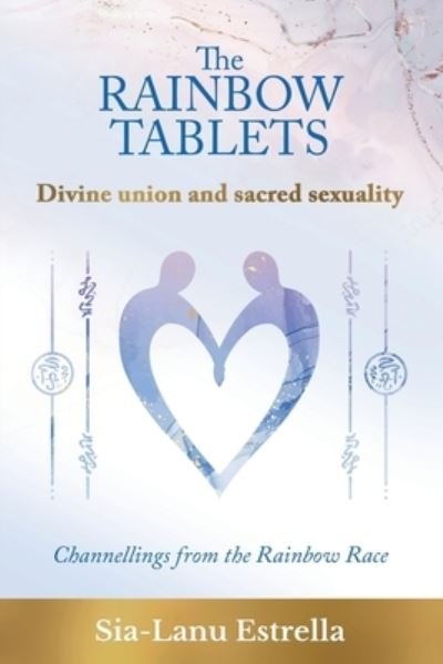 The Rainbow Tablets: Divine union and sacred sexuality. Channellings from the Rainbow Race - Sia-Lanu Estrella - Bücher - Gatekeeper Press - 9781662926938 - 27. Juni 2022