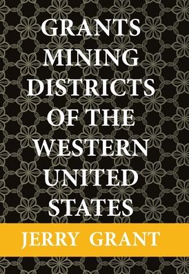 Cover for Jerry Grant · Grants Mining Districts of the Western United States (Hardcover Book) (2020)