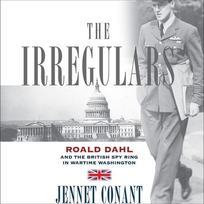 The Irregulars Roald Dahl and the British Spy Ring in Wartime Washington - Jennet Conant - Music - Highbridge Audio and Blackstone Publishi - 9781665165938 - September 9, 2008