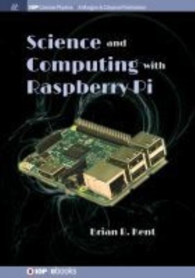 Science and Computing with Raspberry Pi - IOP Concise Physics - Brian R. Kent - Bøker - Morgan & Claypool Publishers - 9781681749938 - 30. juli 2018