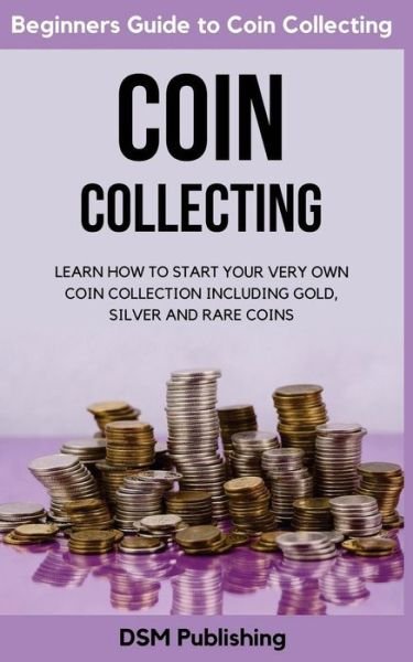 Coin Collecting - Dsm Publishing - Livres - Createspace Independent Publishing Platf - 9781717495938 - 27 avril 2018
