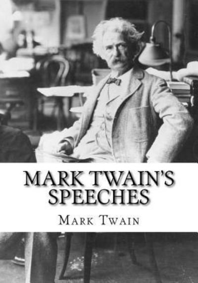 Mark Twain's Speeches - Mark Twain - Bøker - Createspace Independent Publishing Platf - 9781725609938 - 15. august 2018
