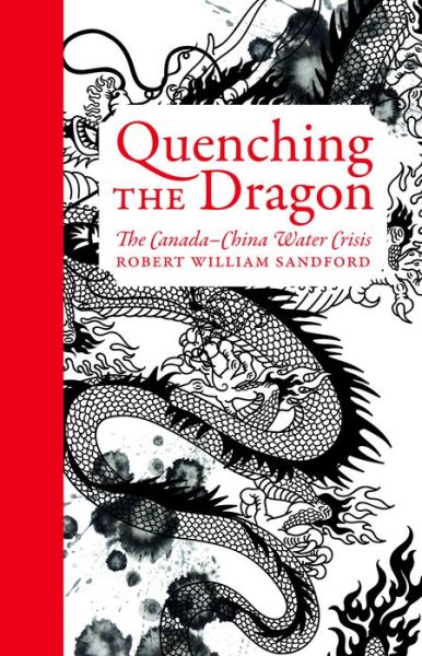 Cover for Robert William Sandford · Quenching the Dragon : The Canada-China Water Crisis - An RMB Manifesto (Hardcover Book) (2018)