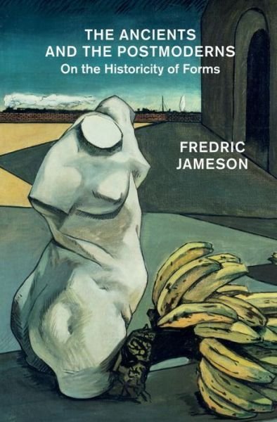 Cover for Fredric Jameson · The Ancients and the Postmoderns: On the Historicity of Forms (Hardcover Book) (2015)