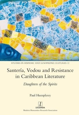 Cover for Paul Humphrey · Santeria, Vodou and Resistance in Caribbean Literature: Daughters of the Spirits - Studies in Hispanic and Lusophone Cultures (Paperback Book) (2021)