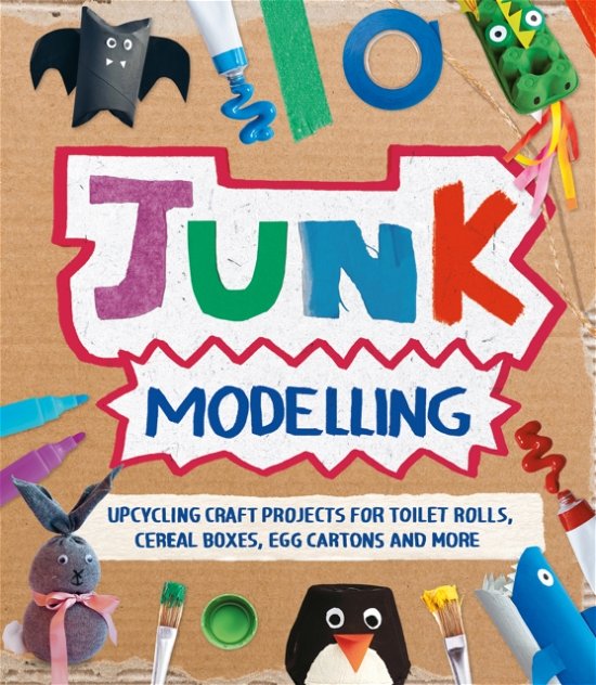 Cover for Sara Stanford · Junk Modelling: Upcycling Craft Projects for Toilet Rolls, Cereal Boxes, Egg Cartons and More (Paperback Book) (2022)