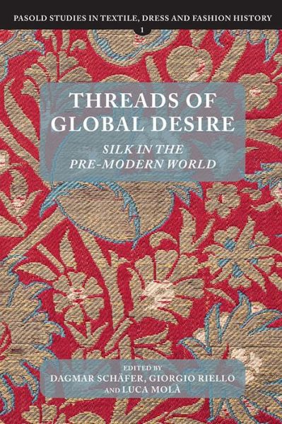 Cover for Dagmar Schafer · Threads of Global Desire: Silk in the Pre-Modern World - Pasold Studies in Textile, Dress and Fashion History (Hardcover Book) (2018)