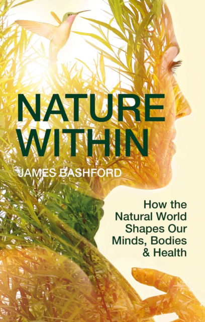 Cover for James Bashford · Nature Within: How the Natural World Shapes Our Minds, Bodies &amp; Health (Hardcover Book) (2025)