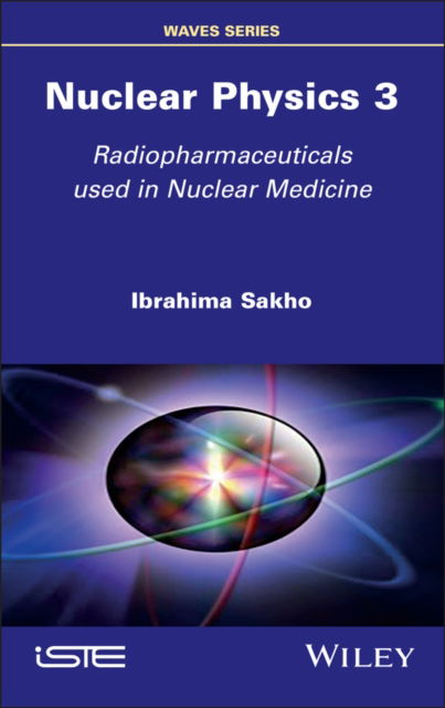 Cover for Sakho, Ibrahima (Iba Der Thiam University, Senegal) · Nuclear Physics 3: Radiopharmaceuticals Used in Nuclear Medicine - ISTE Invoiced (Hardcover Book) (2024)