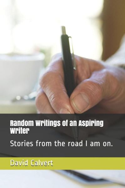 Random Writings of an Aspiring Writer - David Calvert - Livros - Independently Published - 9781791837938 - 16 de dezembro de 2018