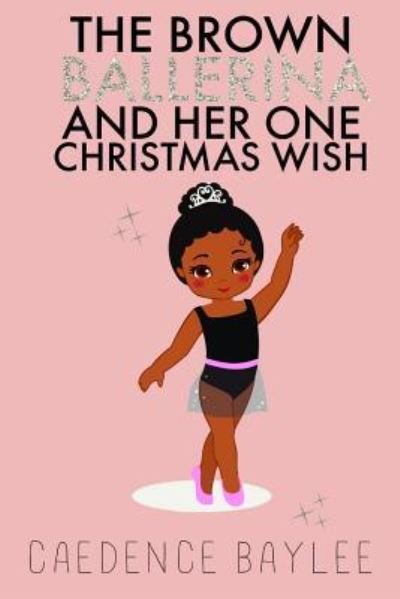 Cover for Caedence Baylee · The Brown Ballerina and Her One Christmas Wish (Paperback Book) (2018)
