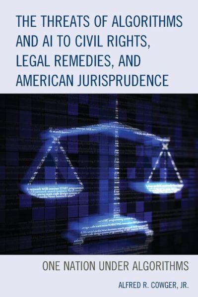 Cover for Cowger, Alfred R., Jr. · The Threats of Algorithms and AI to Civil Rights, Legal Remedies, and American Jurisprudence: One Nation Under Algorithms (Paperback Book) (2022)