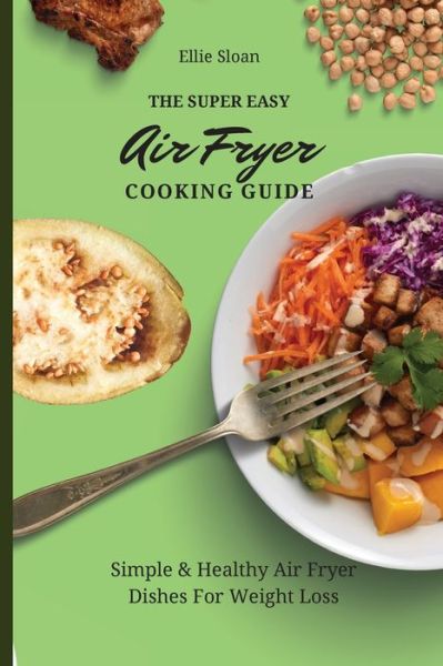 Cover for Ellie Sloan · The Super Easy Air Fryer Cooking Guide (Paperback Book) (2021)