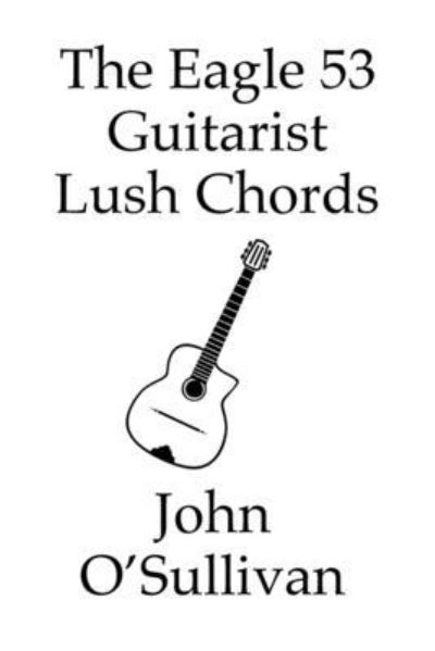 Cover for John O'Sullivan · The Eagle 53 Guitarist Lush Chords (Paperback Book) (2021)