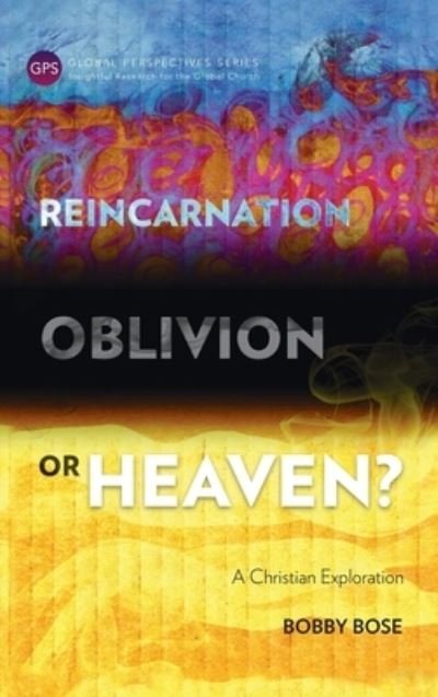 Cover for Bobby Bose · Reincarnation, Oblivion or Heaven?: A Christian Exploration (Hardcover Book) (2016)