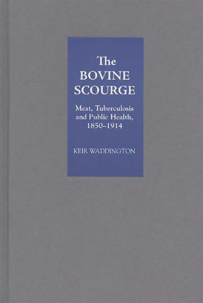 Cover for Keir Waddington · The Bovine Scourge: Meat, Tuberculosis and Public Health, 1850-1914 (Hardcover Book) (2006)