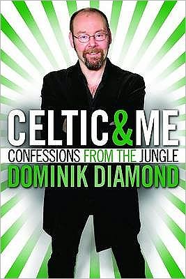 Cover for Dominik Diamond · Celtic &amp; Me: Confessions from the Jungle (Hardcover Book) (2010)