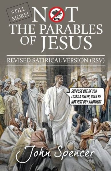 Cover for John Spencer · Still More Not the Parables of Jesus: Revised Satirical Version - Not the Bible (Paperback Book) (2019)