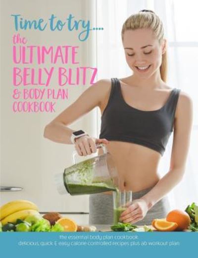 Time to try... The Ultimate Belly Blitz & Body Plan Cookbook - Cooknation - Books - Bell & MacKenzie Publishing - 9781912511938 - April 30, 2019