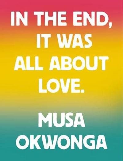 Musa Okwonga - In The End, It Was All About Love - Musa Okwonga - Books - Rough Trade Books - 9781912722938 - February 4, 2021