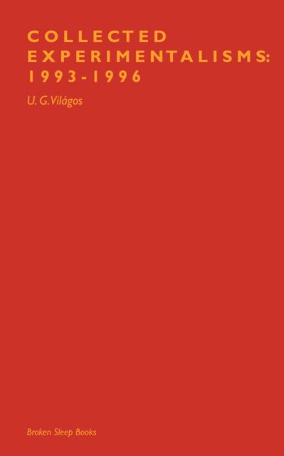 Collected Experimentalisms - U G VilÃ¡gos - Livres - Broken Sleep Books - 9781913642938 - 17 décembre 2020