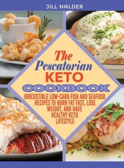 Cover for Jill Nalder · The Pescatarian Keto Cookbook: Irresistible Low-Carb Fish and Seafood Recipes to Burn Fat Fast, Lose Weight, and Have Healthy Keto Lifestyle (Hardcover Book) (2021)