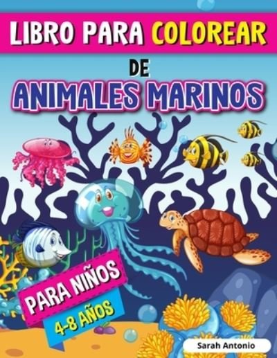Cover for Sarah Antonio · Libro para Colorear de Animales Marinos para Ninos: Libro para Colorear de Criaturas Marinas, Paginas para Colorear de la Vida Marina con Escenas Relajantes del Oceano (Paperback Bog) (2021)