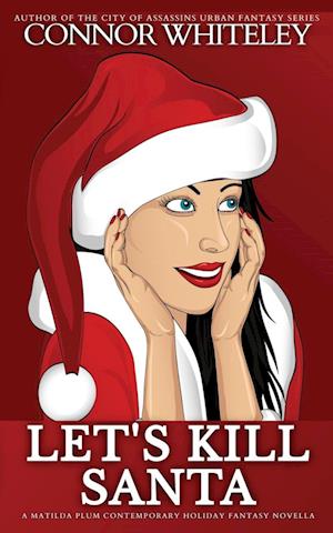 Cover for Connor Whiteley · Let's Kill Santa: A Matilda Plum Contemporary Holiday Fantasy Novella - The Matilda Plum Contemporary Fantasy Stories (Paperback Book) (2024)