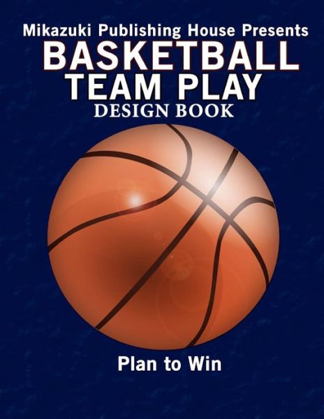 Basketball Team Play Design Book: Make Your Own Plays! - Mikazuki Publishing House - Libros - Mikazuki Publishing House - 9781937981938 - 17 de diciembre de 2012