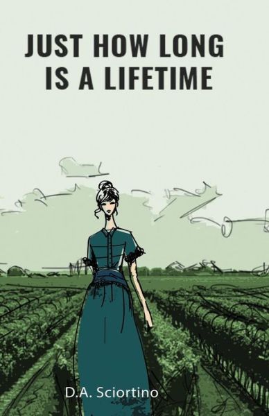 Just How Long Is a Lifetime? - D a Sciortino - Books - Ink Smith Publishing - 9781939156938 - February 23, 2017