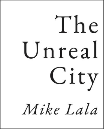 The Unreal City - Mike Lala - Books - Tupelo Press, Incorporated - 9781946482938 - September 10, 2024