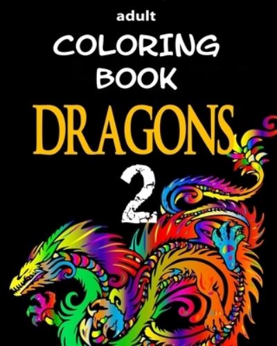 Cover for Alex Dee · Adult Coloring Book - Dragons 2: Dragon Illustrations for Relaxation (Paperback Book) (2017)