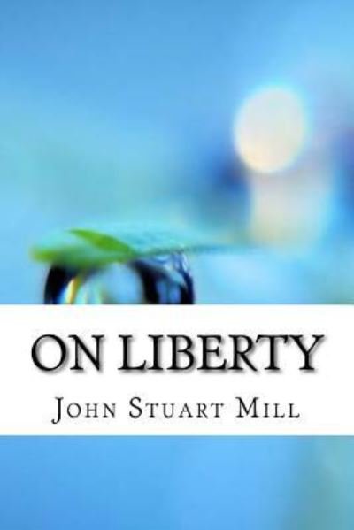On Liberty - John Stuart Mill - Books - Createspace Independent Publishing Platf - 9781974201938 - August 12, 2017