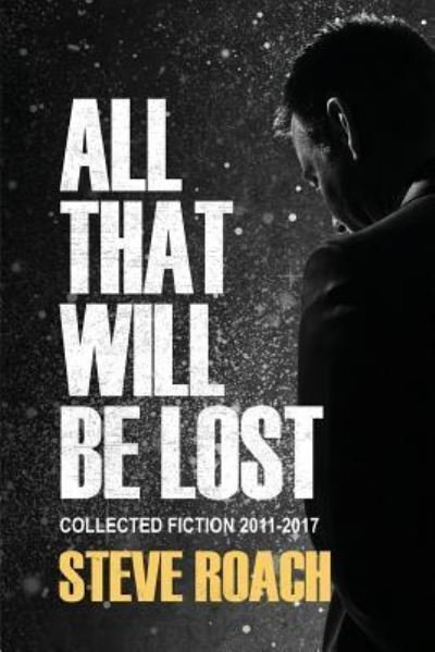 All That Will Be Lost - Steve Roach - Bøker - Createspace Independent Publishing Platf - 9781975853938 - 2. oktober 2017