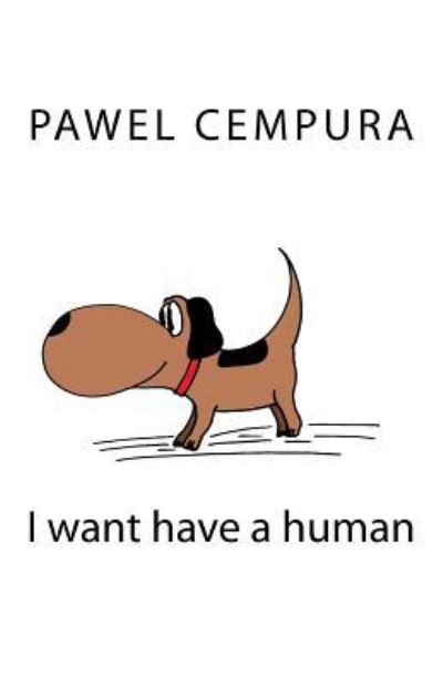 I want have a human - Pawel Cempura - Libros - Createspace Independent Publishing Platf - 9781978092938 - 16 de octubre de 2017