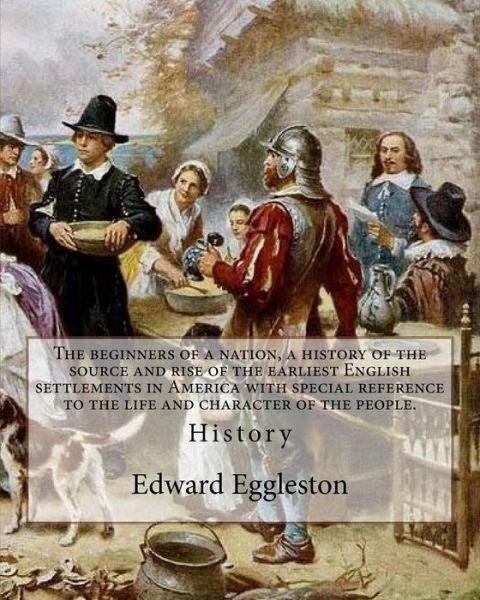 Cover for Deceased Edward Eggleston · The beginners of a nation, a history of the source and rise of the earliest English settlements in America with special reference to the life and character of the people. By (Pocketbok) (2017)