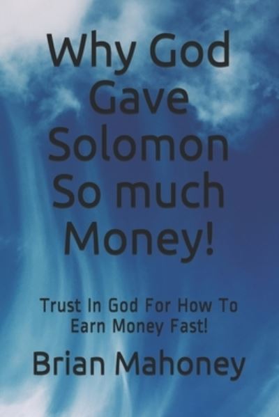 Why God Gave Solomon So much Money! - Brian Mahoney - Books - Createspace Independent Publishing Platf - 9781981131938 - November 24, 2017