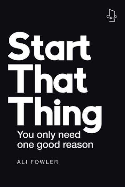 Start That Thing; Finish That Thing - Ali Fowler - Books - Balboa Press Au - 9781982291938 - October 4, 2021