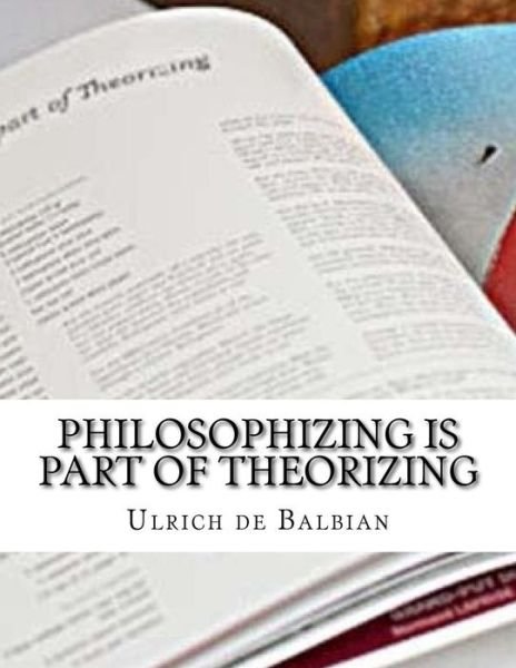 Cover for Ulrich de Balbian · Philosophizing is part of Theorizing (Paperback Bog) (2018)