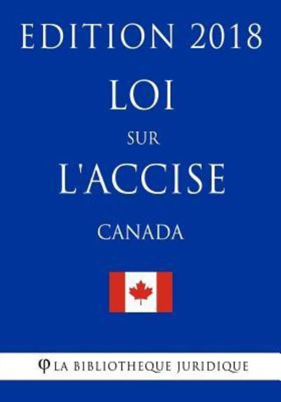 Cover for La Bibliotheque Juridique · Loi sur l'accise (Canada) - Edition 2018 (Paperback Bog) (2018)