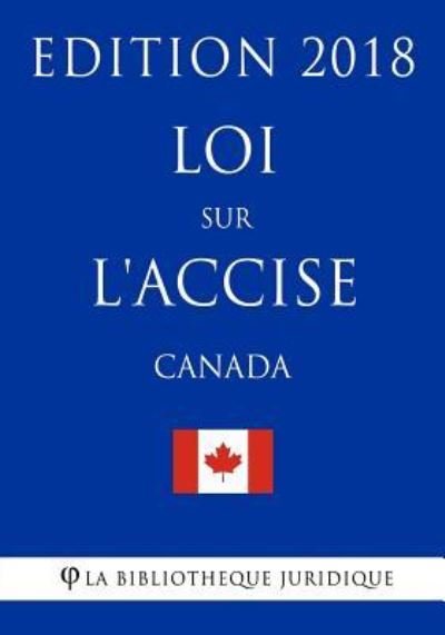 Cover for La Bibliotheque Juridique · Loi sur l'accise (Canada) - Edition 2018 (Paperback Bog) (2018)