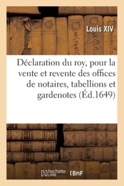 Declaration Du Roy Pour La Vente Et Revente Des Offices de Notaires, Tabellions Et Gardenotes Royaux - Louis Xiv - Libros - Hachette Livre - BNF - 9782329343938 - 1 de octubre de 2019