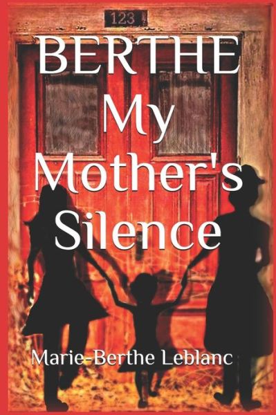 BERTHE My Mother's Silence: Autobiography - Marie-Berthe LeBlanc - Boeken - Banq - 9782981833938 - 23 juli 2019